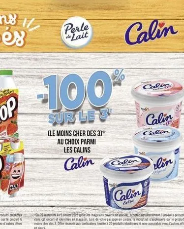 petit 6.100  perle de lait  -100%  sur le s  (le moins cher des 3)* au choix parmi  les calins  calin  calin  calin  *de 269  277 (pour les magasins ouverts ce jour-la), acheter simultanément 3 produi