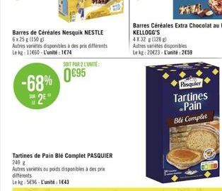 Barres de Céréales Nesquik NESTLE 6x25 g (150 g)  -68%  2E  Autres variétés disponibles à des prix différents Le kg: 11660-L'unité: 1€74  SOIT PAR 2 L'UNITÉ  0€95  Tartines de Pain Blé Complet PASQUIE