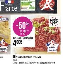 Origine rance  -50% 2E  SOIT PAR 2 LA BARQUETTE:  4€05  label  Viande hachée 5% MG  300g  Le kg: 18600 ou X2 13650-La barquette: 5640  Tendre  splas  VIANDE BOVINE FRANCRIVE 