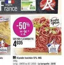 origine rance  -50% 2e  soit par 2 la barquette:  4€05  label  viande hachée 5% mg  300g  le kg: 18600 ou x2 13650-la barquette: 5640  tendre  splas  viande bovine francrive 