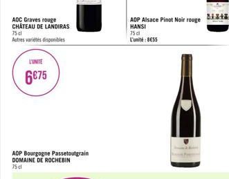 AOC Graves rouge CHÂTEAU DE LANDIRAS  75 cl  Autres variétés disponibles  L'UNITE  6€75  AOP Bourgogne Passetoutgrain DOMAINE DE ROCHEBIN 75 cl  AOP Alsace Pinot Noir rouge HANSI  75 cl  L'unité: 8€55