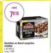 lunite  7€15  boulettes au boeuf surgelées charal  x 30 (900 g)  lekg-7694  charal boulettes au bel 