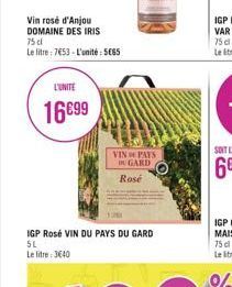 Vin rosé d'Anjou DOMAINE DES IRIS  75 cl  Le litre: 7653-L'unité: 5€65  L'UNITE  16899  IGP Rosé VIN DU PAYS DU GARD 5L Le litre: 3640  VIN PAYS IN GARD Rosé 