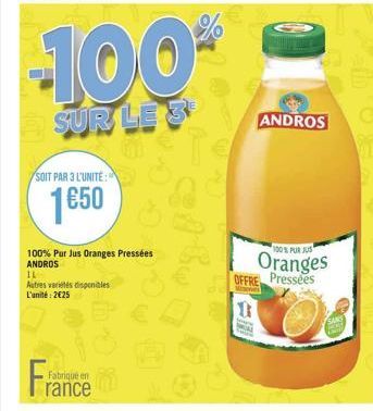 SOIT PAR 3 L'UNITE:  1650  100% Pur Jus Oranges Pressées ANDROS  IL  Autres variétés disponibles L'unité: 2€25  -100%  SUR LE 3  Fabriqué en  France m  T  WAL  ANDROS  OFFRE Pressées  Mens  1  100% PU