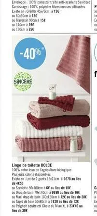 ou 140cm à 19€ ou 160cm à 25€  -40%  sincère  linge de toilette dolce  100% coton issu de l'agriculture biologique plusieurs coloris disponibles  existe en: lot de 2 gants 15x21cm à 2€70 au lieu de 45