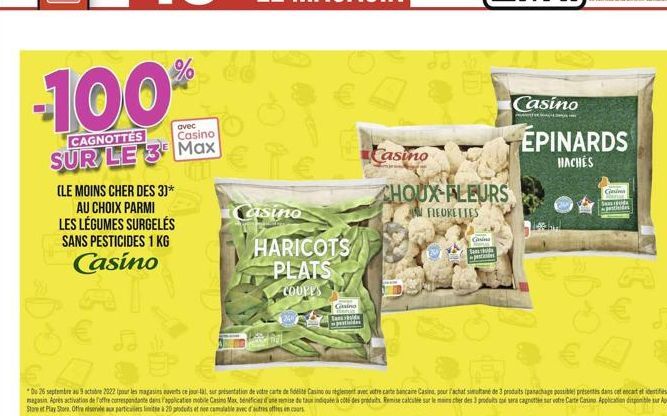 -100%  CAGNOTTES  avec Casino  SUR LE 3 Max  (LE MOINS CHER DES 3]*  AU CHOIX PARMI LES LÉGUMES SURGELÉS SANS PESTICIDES 1 KG  Casino  Casino  TE  HARICOTS  PLATS COUPES  *Du 26 septembre au 9 octubre