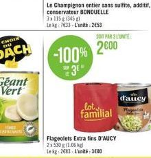 FINTE PRIENA  Le Champignon entier sans sulfite, additif, conservateur BONDUELLE  3x115g (345)  Le kg: 7633-L'unité: 2653  -100%  3E  Flageolets Extra fins D'AUCY 2x 530 g (1.05 kg) Le kg 2683 L'unité