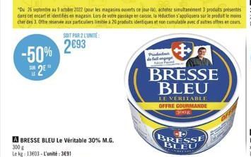 -50% 2  SOIT PAR 2 L'UNITÉ  2093  A BRESSE BLEU Le Véritable 30% M.G. 300 g  Le kg: 13603-L'unité: 3691  "Du 26 septembre au 9 october 2022 (pour les magasins ouverts ce jour-la), acheter simultanémen