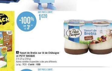 060  -100% 1020  3E  A Yaourt de Brebis sur lit de Châtaigne  LE PETIT BASQUE  2X 125 g (250 g)  Autres variétés disponibles à des prix différents Le kg: 7620-L'unité: 180  SOIT PAR 3 L'UNITE  le Peti