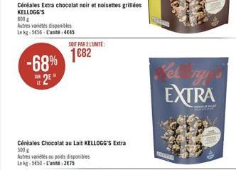 Céréales Extra chocolat noir et noisettes grillées KELLOGG'S  -68% 25  800 g  Autres variétés disponibles Le kg: 5656 L'unité: 4€45  SOIT PAR 2 L'UNITE:  1€82  Céréales Chocolat au Lait KELLOGG'S Extr