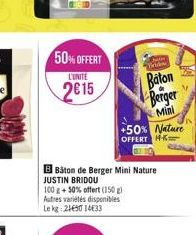 50%OFFERT  L'UNITE  2€15  BBâton de Berger Mini Nature JUSTIN BRIDOU  100 g + 50% offert (150 g) Autres variétés disponibles Lekg: 215014633  Pesaw  Baton  Berger  Mini +50% Nature OFFERT 14-