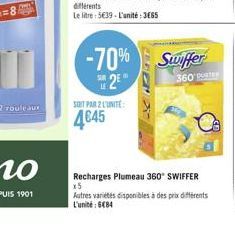 we  différents  Le litre: 5€39-L'unité: 3665  -70% Swiffer  SUR  360 P  SOIT PAR 2 L'UNITÉ  4645  KRE  Recharges Plumeau 360° SWIFFER x5 Autres variétés disponibles à des prix différents L'unité: 684 