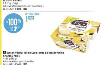 Autres variétés disponibles à des prix différents Le kg: 7620-L'unité: 180  -100% 3E"  SUR  SOIT PAR 3 L'UNITÉ  1623  A Dessert Végétallait de Coco Ferme & Fondant Vanille CHARLES ALICE  4x95g (380 g)