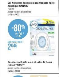 Gel Nettoyant Formule biodégradable Forêt Aquatique CANARD 750 ml Autres variétés disponibles Le litre: 4€52  -80% 2⁹"  SOIT PAR 2 L'UNITÉ  2€45  Jebenge  Désodorisant petit coin et salle de bains cot