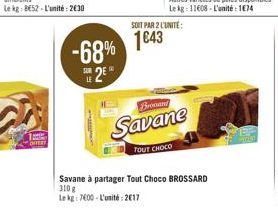 -68%  20  SOIT PAR 2 L'UNITE:  1€43  Brocand  Savane  TOUT CHOCO  Savane à partager Tout Choco BROSSARD 310 g  Le kg: 7600-L'unité: 2017 