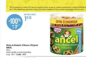 -100% 1815  3⁰  SOIT PAR 3 L'UNITÉ  Autres variétés ou poids disponibles Le kg: 5€77-L'unité: 1673  Sticks & Bretzels d'Alsace L'Original ANCEL 300 g  OrOetker  OFFRE ÉCONOMIQUE  ancel  Sticks Bretzel