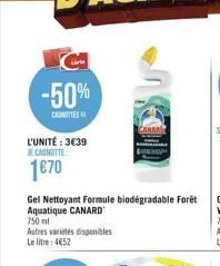 -50%  CASNITTES  L'UNITÉ : 3€39  JE CAGNOTTE  1€70  Gel Nettoyant Formule biodégradable Forêt Aquatique CANARD 750 ml Autres variétés disponibles Le litre: 4€52  CANARI 