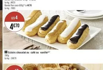 les 4  4€70  eclairs chocolat ou café ou vanille  280g  le kg: 16€79 