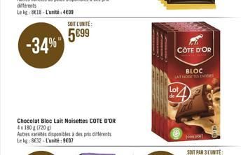 -34%  Chocolat Bloc Lait Noisettes COTE D'OR 4x 180 g (720)  Autres varietés disponibles à des prix différents Le kg: 8€32-L'unité: 9€07  SOIT L'UNITÉ:  5€99  CÔTE D'OR  Lot de  BLOC LAIT NOGETTES HER