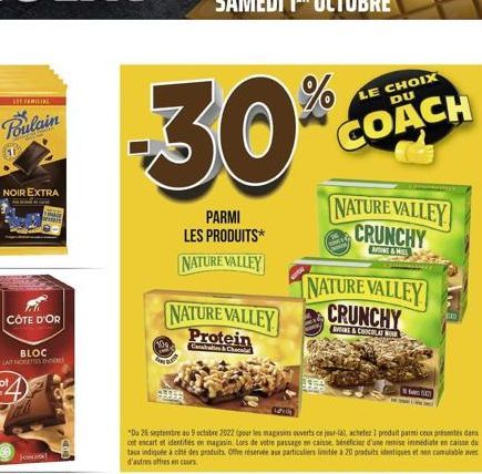 LE FAMILIAL  Poulain  NOIR EXTRA  CÔTE D'OR  MA ww  BLOC LAIT NOGETTES HERE  -30%  PARMI LES PRODUITS* NATURE VALLEY  109  NATURE VALLEY Protein  "Du 26 septembre au 9 octobre 2022 (pour les magasins 