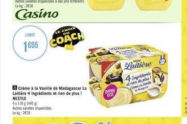 L'UNITE  LE CHOIX DU  1805 COACH  A Crème à la Vanille de Madagascar La Laitière 4 Ingrédients et rien de plus! NESTLE  4x110 g (440) Autres variétés disponibles Lekg: 2€39  OFFRE ECO  Laitière  4 Ing