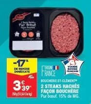 pur bout  -17*  de remise immediate  boucherie st-clement  339 2 steaks hachés  25354  façon bouchere pur bout. 15% de mg.  origine  france  viande bovine  française 