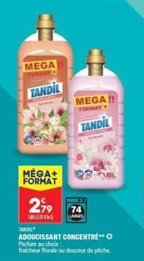 mega  tandil  méga+ format  299  15131  74  lavinges  mega!! format  tandil  tandil  adoucissant concentre" o  parfum au choix :  fraicheur florale ou douceur de pêche. 