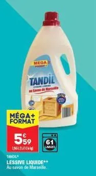 mega  tandil  saved  méga+ format  599  15,1  61  lavages  tandil  lessive liquide**  au savon de marseille. 