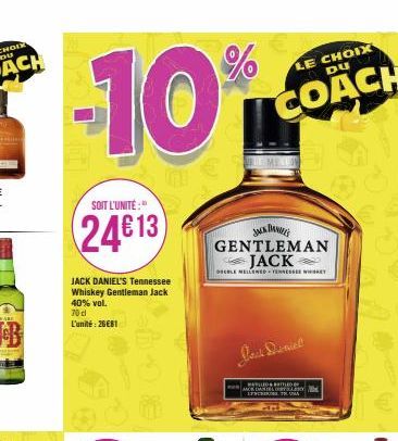 -10%  SOIT L'UNITÉ:  24€13  JACK DANIEL'S Tennessee Whiskey Gentleman Jack 40% vol. 70 cl L'unité: 26€81  JACK DAN GENTLEMAN JACK  OSEBLE MELLEWED-TENNESSEE WHISKEY  LE CHOIX DU  COACH  Jest Daniel  m