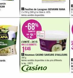 WIWA  -68%  CARNOTIES  D Feuilles de Lasagnes GIOVANNI RANA 2x 250 g (500 g) Le 2ème à -60%  Autres variétés disponibles  Casino  2 Max  L'UNITÉ: 2€15 PAR 2 JE CAGNITTE:  1646  Houmous CASINO SAVEURS 