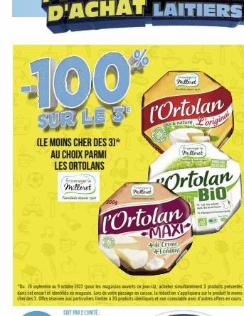 -100%  SUR LES P'Ortolan  rature L'original  (LE MOINS CHER DES 3)* AU CHOIX PARMI  LES ORTOLANS  Fromagerie Milleret  F  EB A  fromageria Mulleret  "Du 26 septembre au 9 octobre 2022 (pour les magasi