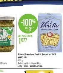 soit par 3 cunité:  1677  -100% vorello  sur  grand italian  pâtes premium fusilli bucatin-145 voiello  500 g  autres variétés disponibles le kg: 5630-l'unité:2€65  k 