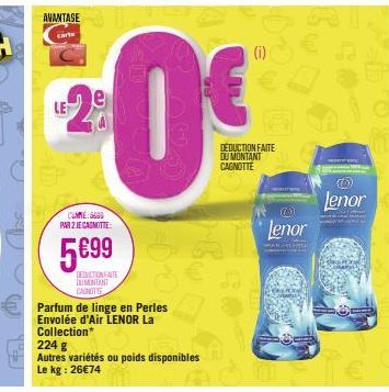 AVANTASE  carte  LE  PAR 2 JE CAGNOTTE:  5€9⁹9  DEDUCTIONFAUTE DUMUNTANT CAGNOTTE  Parfum de linge en Perles Envolée d'Air LENOR La Collection*  224 g Autres variétés ou poids disponibles Le kg: 26€74