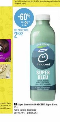 B  X2  -60% 2E  SOIT PAR 2 LUNITÉ:  2€32  SUVER SHOOT  Ⓒ  innocent  SUPER BLEU  LA PASSION, SPET VITAE LE SUPER STRE POUR  Autres variétés disponibles Le litre: 4641 - L'unité:3€31  A Super Smoothie I