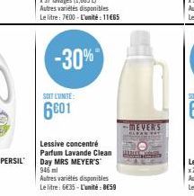 SOIT L'UNITE:  6601  -30%  Lessive concentré  Parfum Lavande Clean Day MRS MEYER'S 946 ml  Autres variétés disponibles  Le litre: 6€35 - L'unité : 8€59  -MEVER'S 