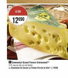LE KG  12€90  B Emmental Grand Pavois Entremont  31% mg au lait cru de Vache  ou Emmental de Savoie La Pointe Percée le kilo 14€90 