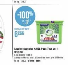 suit par l'unite  6€66  ariel  lessive capsules ariel pods tout-en-1  original  x 22 lavages (554 g)  autres variété ou poids disponibles à des prix différents  le kg: 18603- l'unité: 999 