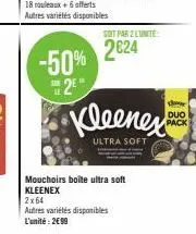 -50% 2*  soit par 2 lunite:  2624  2x64  autres variétés disponibles l'unité: 2€99  kleenex  ultra soft  mouchoirs boîte ultra soft kleenex  duo pack 