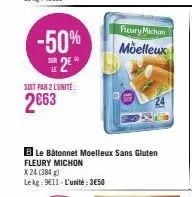 -50% 25°  soit par 2 l'unité  2€63  fleury michon  moelleux  b le bâtonnet moelleux sans gluten fleury michon  x 24 (384)  lekg: 911-l'unité:3€50 