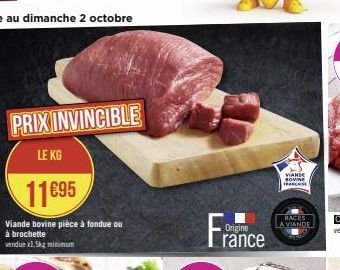 PRIX INVINCIBLE  LE KG  11895  Viande bovine pièce à fondue ou à brochette  vendue x1,5kg minimum  France  Origine  SOVINE FRANSE  RACES A VIANDE 
