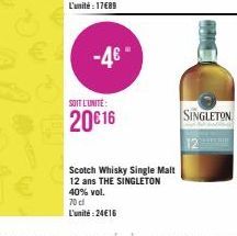 -4€  SOIT L'UNITÉ  20€ 16  Scotch Whisky Single Malt  12 ans THE SINGLETON  40% vol. 70cl L'unité:24€16  SINGLETON 