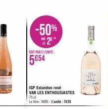 -50%  2  soit par 2 lunité:  5€54  igp estandon rosé var les enthousiastes  75 cl  le litre: 9€85-l'unité: 7€39  safe 