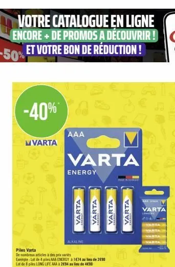 -40%*  mvarta  aaa  varta  energy  varta  iiii  alkaline  varta  piles varta  de nombreux articles à des prix variés  exemple: lot de 4 piles aaa energy à 1€74 au lieu de 2€90 lot de 8 piles long life