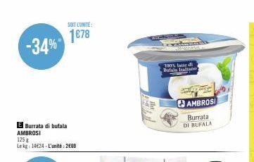 -34%- E Burrata di bufala AMBROSI  125 g Lekg: 14€24-L'unité: 2009  SENT L'UNITÉ  1€78  100% latte di Bufala Italiano  AMBROSI  Burrata DI BUFALA 