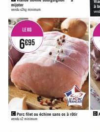 mijoter vendu x2kg minimum  LE KG  6€95  Porc filet ou échine sans os à rôtir  vendu x2 minimum 