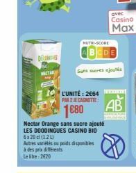 DECOMIS  MECTAR  NUTRI-SCORE  BEDE  Sans sucres ajoutés  L'UNITÉ: 2664 PAR 2 JE CAGNOTTE  1080  Nectar Orange sans sucre ajouté LES DOODINGUES CASINO BIO 6x20 d (120)  Autres variétés ou poids disponi