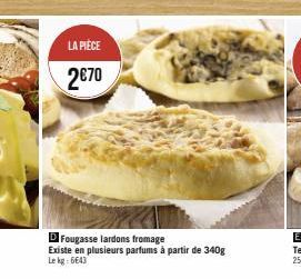LA PIÈCE  2€70  DI Fougasse lardons fromage Existe en plusieurs parfums à partir de 340g Le kg: 6643 