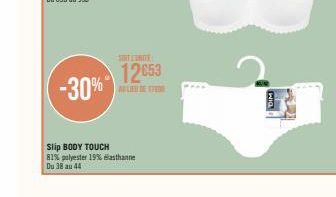 -30%  SONT L'UNITÉ  12053  AU LIEU DE 17  Slip BODY TOUCH  81% polyester 19% elasthanne  Du 38 au 44 