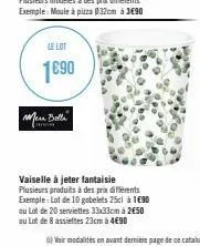 le lot  1690  wera balle  canni  vaiselle à jeter fantaisie plusieurs produits à des prix différents exemple: lot de 10 gobelets 25cl à 1€90 ou lot de 20 serviettes 33x33cm à 250 au lot de 8 assiettes