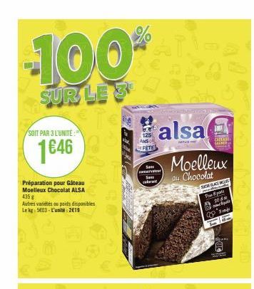 -100%  SUR LE 3  SOIT PAR 3 L'UNITÉ:"  1646  Préparation pour Gâteau Moelleux Chocolat ALSA 435 g  Autres variétés ou poids disponibles Le kg: 503-L'unité: 2€19  Pif  AMSC DE FETE  Sa conservate  Sa c